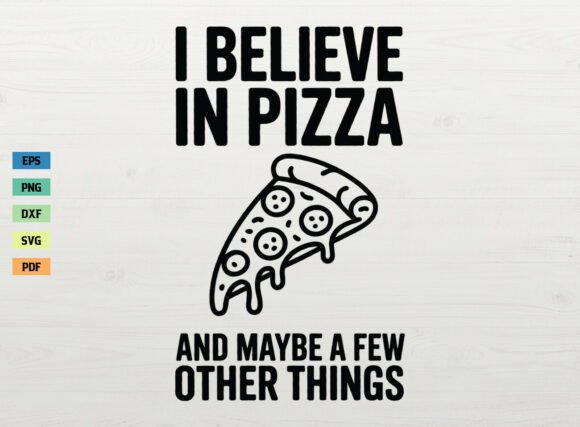 I Believe in Pizza SVG Graphics for Crafts