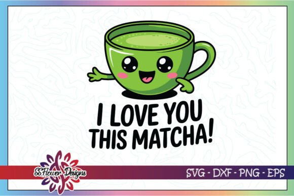 I Love You This Matcha Funny Drink SVG Graphics for Crafts