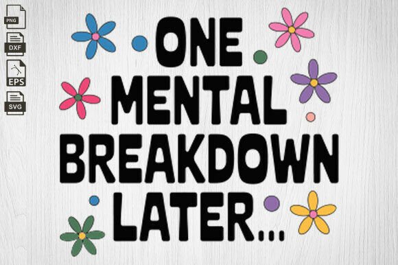 One Mental Breakdown Later Svg for Graphics and Crafts